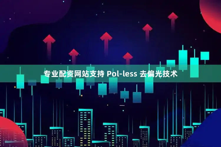 专业配资网站支持 Pol-less 去偏光技术