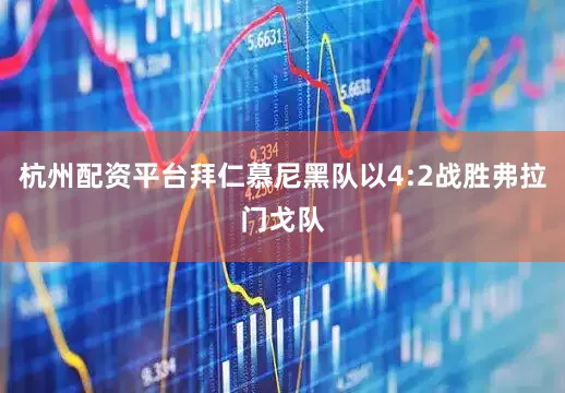 杭州配资平台拜仁慕尼黑队以4:2战胜弗拉门戈队